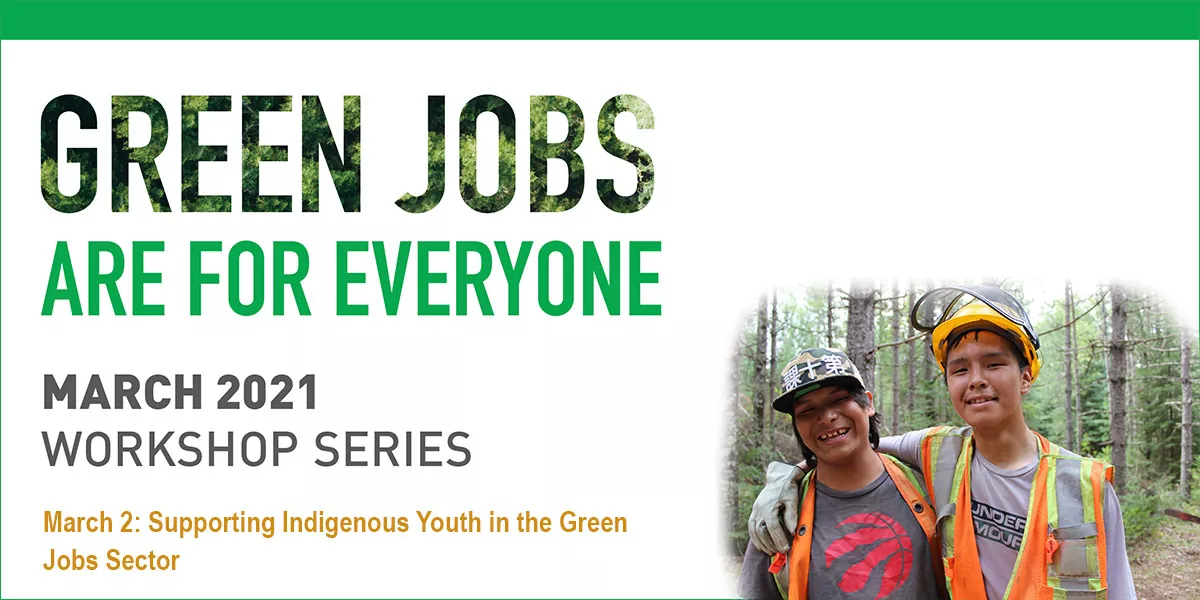 Green Jobs are for everyone logo. March 2021 Workshop Series. March 2, 2021: Supporting Indigenous Youth in the Green Jobs Sector