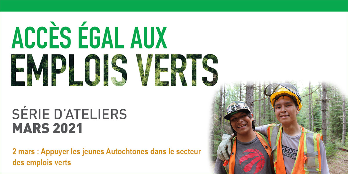 « Accès égal aux emplois verts » logo. Série d’ateliers mars 2021. 2 mars : Appuyer les jeunes Autochtones dans le secteur des emplois verts