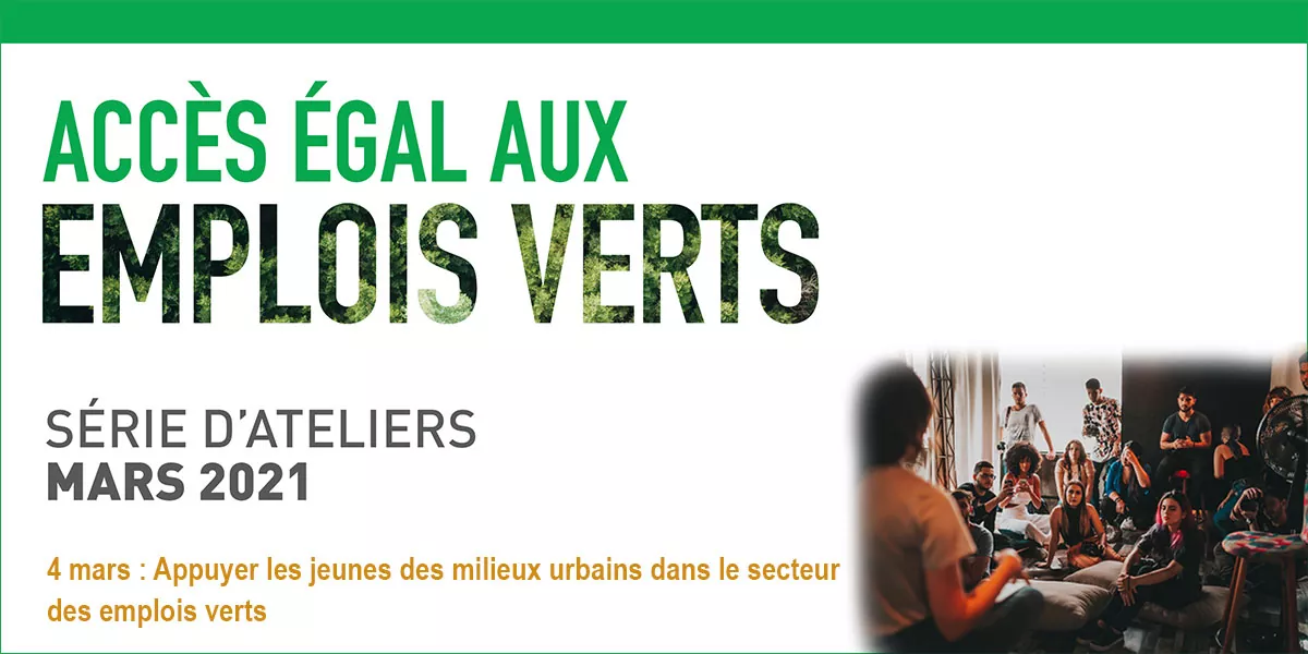 « Accès égal aux emplois verts » logo. Série d’ateliers mars 2021. 4 mars : Appuyer les jeunes des milieux urbains dans le secteur des emplois verts
