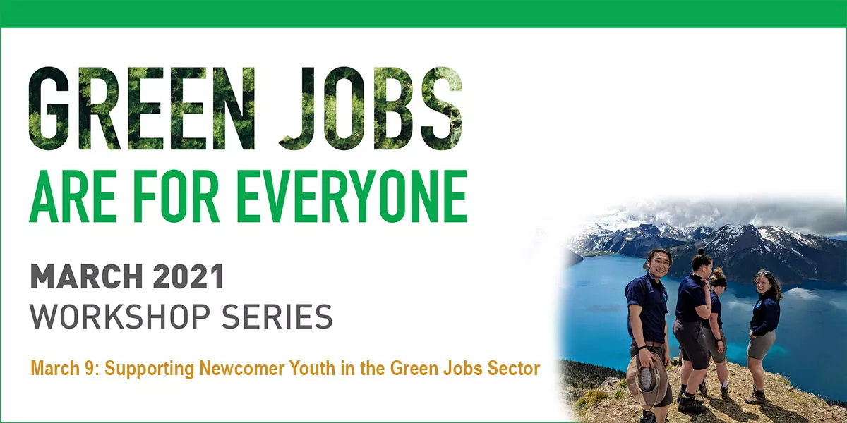 Green Jobs are for everyone logo. March 2021 Workshop Series. March 9, 2021: Supporting Newcomer Youth in the Green Jobs Sector