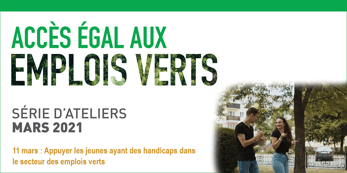 « Accès égal aux emplois verts » logo. Série d’ateliers mars 2021. 11 mars : Appuyer les jeunes ayant des handicaps dans le secteur des emplois verts